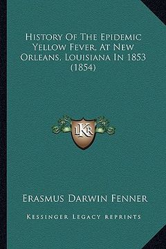 portada history of the epidemic yellow fever, at new orleans, louisiana in 1853 (1854) (en Inglés)