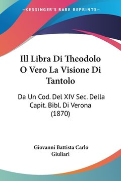 portada Ill Libra Di Theodolo O Vero La Visione Di Tantolo: Da Un Cod. Del XIV Sec. Della Capit. Bibl. Di Verona (1870) (in Italian)