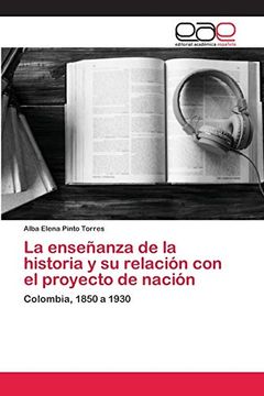 portada La Enseñanza de la Historia y su Relación con el Proyecto de Nación: Colombia, 1850 a 1930