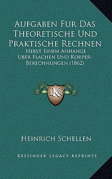 portada Aufgaben Fur Das Theoretische Und Praktische Rechnen: Nebst Einem Anhange Uber Flachen Und Korper-Berechnungen (1862) (en Alemán)