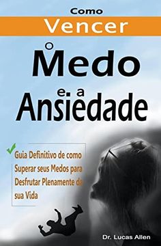 portada Como Vencer o Medo e a Ansiedade para Sempre: Guia Definitivo de como Superar seus Medos para Desfrutar Plenamente da sua Vida (en Portugués)