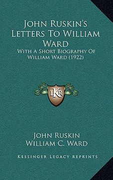 portada john ruskin's letters to william ward: with a short biography of william ward (1922) (en Inglés)