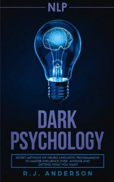 portada nlp: Dark Psychology - Secret Methods of Neuro Linguistic Programming to Master Influence Over Anyone and Getting What You (en Inglés)