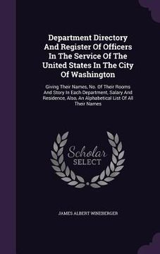 portada Department Directory And Register Of Officers In The Service Of The United States In The City Of Washington: Giving Their Names, No. Of Their Rooms An