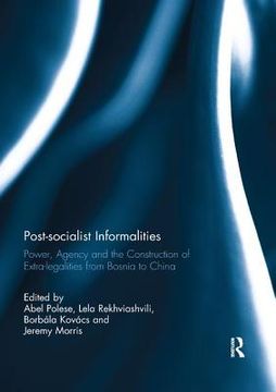 portada Post-Socialist Informalities: Power, Agency and the Construction of Extra-Legalities From Bosnia to China (en Inglés)