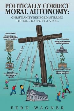 portada Politically Correct Moral Autonomy: Christianity Besieged! Stirring the Melting Pot to a Boil (en Inglés)