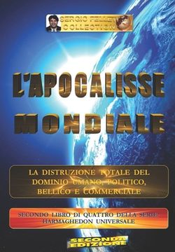 portada L'APOCALISSE MONDIALE (Seconda Edizione): La distruzione totale del Dominio Umano, Politico, Bellico e Commerciale (en Italiano)