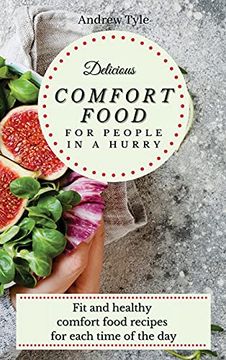 portada Delicious Comfort Food for People in a Hurry: Fit and Healthy Comfort Food Recipes for Each Time of the day (en Inglés)