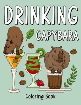 portada Drinking Capybara Coloring Book: Coloring Books for Adult, Animal Painting Page with Coffee and Cocktail Recipes, Gifts for Capybara Lovers (en Inglés)