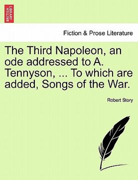 portada the third napoleon, an ode addressed to a. tennyson, ... to which are added, songs of the war. (en Inglés)