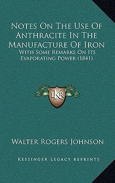 portada notes on the use of anthracite in the manufacture of iron: with some remarks on its evaporating power (1841)
