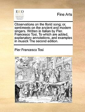 portada observations on the florid song; or, sentiments on the ancient and modern singers. written in italian by pier. francesco tosi, to which are added, exp (en Inglés)