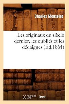 portada Les Originaux Du Siècle Dernier, Les Oubliés Et Les Dédaignés (Éd.1864) (en Francés)