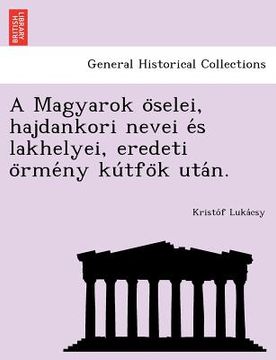 portada A Magyarok öselei, hajdankori nevei és lakhelyei, eredeti örmény kútfök után. (in Húngaro)