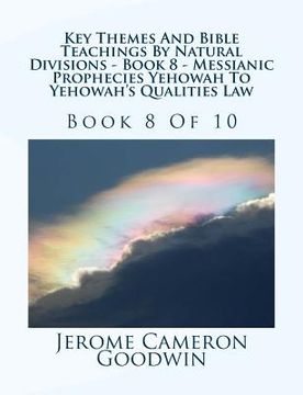 portada Key Themes And Bible Teachings By Natural Divisions - Book 8 - Messianic Prophecies Yehowah To Yehowah's Qualities Law: Book 8 Of 10 (en Inglés)