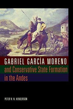 portada Gabriel Garcia Moreno and Conservative State Formation in the Andes (en Inglés)