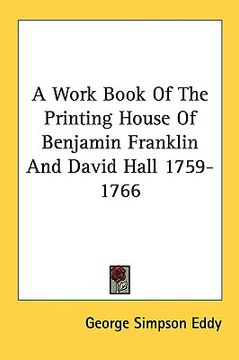 portada a work book of the printing house of benjamin franklin and david hall 1759-1766 (en Inglés)