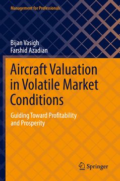 portada Aircraft Valuation in Volatile Market Conditions: Guiding Toward Profitability and Prosperity (en Inglés)