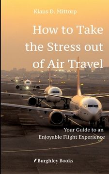 portada How to Take the Stress out of Air Travel: Your Guide to an Enjoyable Flight Experience (en Inglés)