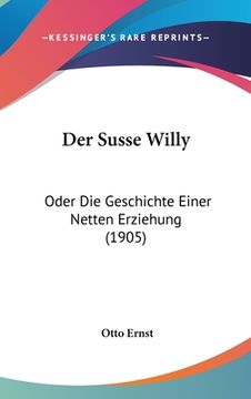 portada Der Susse Willy: Oder Die Geschichte Einer Netten Erziehung (1905) (en Alemán)