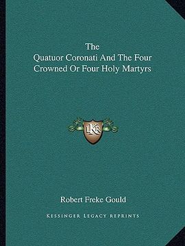 portada the quatuor coronati and the four crowned or four holy martyrs (en Inglés)
