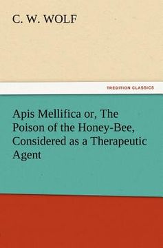 portada apis mellifica or, the poison of the honey-bee, considered as a therapeutic agent (in English)