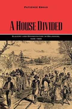 portada A House Divided: Slavery and Emancipation in Delaware, 1638-1865 (en Inglés)