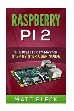 portada Raspberry Pi 2: The Disaster To Master Step By Step User Guide