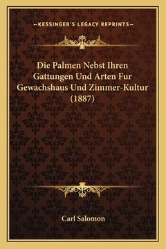 portada Die Palmen Nebst Ihren Gattungen Und Arten Fur Gewachshaus Und Zimmer-Kultur (1887) (in German)