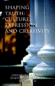 portada lynchburg college symposium readings vol iii shaping truth: culture, expression and creativity (en Inglés)