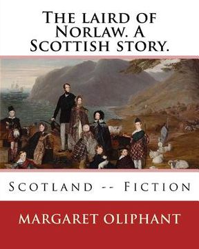 portada The laird of Norlaw. A Scottish story. By: Margaret Oliphant: Scotland -- Fiction (in English)