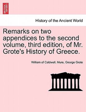 portada remarks on two appendices to the second volume, third edition, of mr. grote's history of greece. (en Inglés)