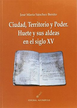 portada Ciudad,Territorio y Poder. Huete y sus Aldeas en el Siglo xv (in Spanish)