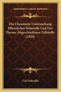 portada Die Chemische Untersuchung Pflanzlicher Rohstoffe Und Der Daraus Abgeschiedenen Zellstoffe (1920) (en Alemán)