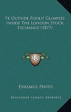 portada ye outside fools! glimpses inside the london stock exchange ye outside fools! glimpses inside the london stock exchange (1877) (1877) (in English)