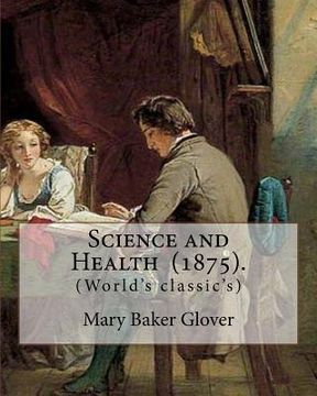 portada Science and Health (1875). By: Mary Baker Glover: (World's classic's), Mary Baker Eddy (July 16, 1821 - December 3, 1910) established the Church of C (in English)