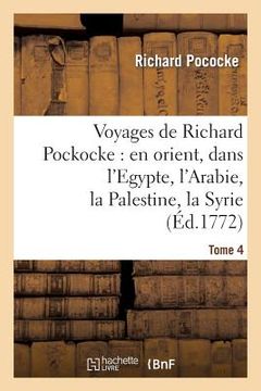 portada Voyages de Richard Pockocke: En Orient, Dans l'Egypte, l'Arabie, La Palestine, La Syrie. T. 4: , La Grèce, La Thrace, Etc... (en Francés)