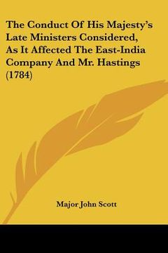 portada the conduct of his majesty's late ministers considered, as it affected the east-india company and mr. hastings (1784) (en Inglés)