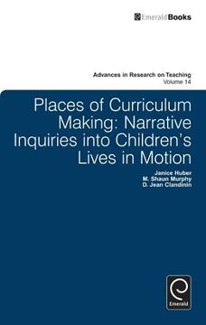 portada Places of Curriculum Making: Narrative Inquiries Into Children's Lives in Motion: 14 (Advances in Research on Teaching) (en Inglés)