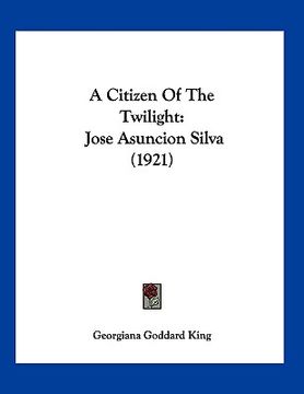 portada a citizen of the twilight: jose asuncion silva (1921) (en Inglés)