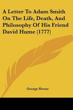 portada a letter to adam smith on the life, death, and philosophy of his friend david hume (1777) (en Inglés)