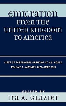 portada emigration from the united kingdom to america, volume 1: lists of passengers arriving at u.s. ports: january 1870 - june 1870 (en Inglés)