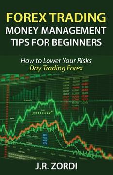 portada Forex Trading Money Management Tips for Beginners: How to Lower Your Risks Day Trading Forex (en Inglés)