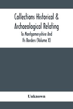 portada Collections Historical & Archaeological Relating To Montgomeryshire And Its Borders (Volume X)