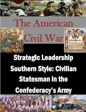 portada Strategic Leadership Southern Style: Civilian Statesman in the Confederacy's Army (en Inglés)