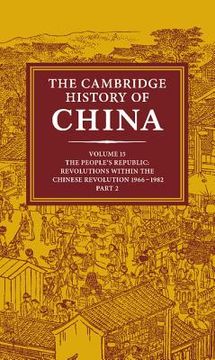 portada The Cambridge History of China: Volume 15, the People's Republic, Part 2, Revolutions Within the Chinese Revolution, 1966 1982: People's Republic v. 15, (en Inglés)