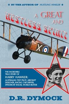portada A great and restless spirit: the incredible true story of Harry Hawker-Australian test pilot, aircraft designer, racing car driver, speedboat racer (en Inglés)