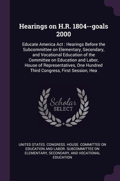 portada Hearings on H.R. 1804--goals 2000: Educate America Act: Hearings Before the Subcommittee on Elementary, Secondary, and Vocational Education of the Com (en Inglés)