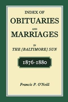 portada index of obituaries and marriages in the [baltimore] sun, 1876-1880 (en Inglés)