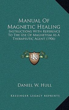 portada manual of magnetic healing: instructions with reference to the use of magnetism as a therapeutic agent (1906) (en Inglés)